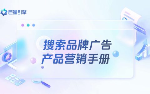 ⭕巨量引擎：搜索品牌广告产品营销手册